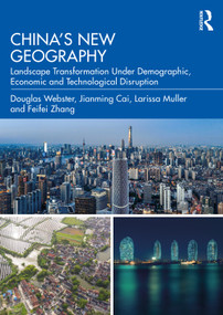 China's New Geography (Landscape Transformation Under Demographic, Economic and Technological Disruption) by Douglas Webster, Jianming Cai, Larissa Muller, Feifei Zhang, 9781032716688
