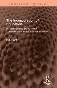 The Incorporation of Education (An International Study in the Transformation of Educational Priorities) by F.J. Hunt, 9781041446828