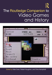 The Routledge Companion to Video Games and History by Kate Cook, Robert Houghton, Chris Kempshall, 9781032530000