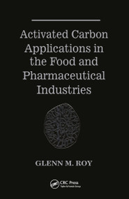 Activated Carbon Applications in the Food and Pharmaceutical Industries by Glenn M. Roy, 9781566761987