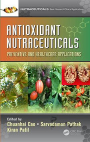 Antioxidant Nutraceuticals (Preventive and Healthcare Applications) by Chuanhai Cao, Sarvadaman Pathak, Kiran Patil, 9781498737036