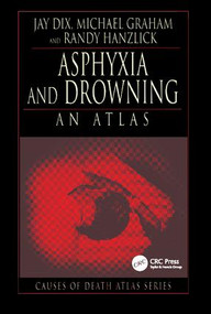 Asphyxia and Drowning (An Atlas) by Jay Dix, Michael Graham, Randy Hanzlick, 9781138427006