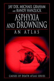 Asphyxia and Drowning (An Atlas) by Jay Dix, Michael Graham, Randy Hanzlick, 9780849323690