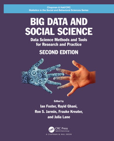 Big Data and Social Science (Data Science Methods and Tools for Research and Practice) by Ian Foster, Rayid Ghani, Ron S. Jarmin, Frauke Kreuter, Julia Lane, 9780367341879