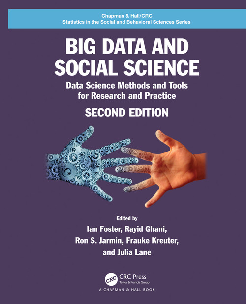 Big Data and Social Science (Data Science Methods and Tools for Research and Practice) by Ian Foster, Rayid Ghani, Ron S. Jarmin, Frauke Kreuter, Julia Lane, 9780367341879
