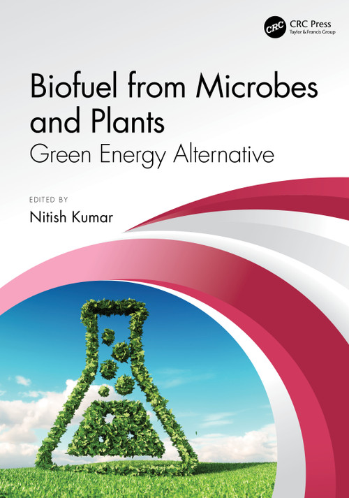 Biofuel from Microbes and Plants (Green Energy Alternative) by Nitish Kumar, 9780367207052