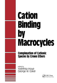 Cation Binding by Macrocycles (Complexation of Cationic Species by Crown Ethers) by Inoue, 9780824781873