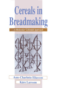 Cereals in Breadmaking (A Molecular Colloidal Approach) by Ann-Charlotte Eliasson, Kare Larsson, 9780824788162