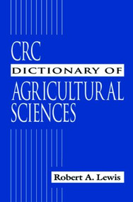 CRC Dictionary of Agricultural Sciences by Robert Alan Lewis, 9780849323270