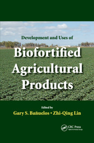 Development and Uses of Biofortified Agricultural Products by Gary S. Banuelos, Zhi-Qing Lin, 9781420060058