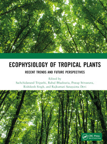 Ecophysiology of Tropical Plants (Recent Trends and Future Perspectives) by Sachchidanand Tripathi, Rahul Bhadouria, Pratap Srivastava, Rishikesh Singh, Rajkumari Sanayaima Devi, 9781032370446