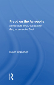 Freud on the Acropolis (Reflections on a Paradoxical Response to the Real) by Susan Sugarman, 9780367015091