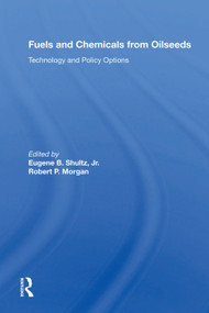 Fuels and Chemicals from Oilseeds (Technology and Policy Options) by Eugene B. Shultz, 9780367014919