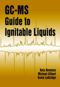 GC-MS Guide to Ignitable Liquids by Reta Newman, Michael W. Gilbert, Kevin Lothridge, 9780849331077