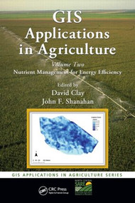 GIS Applications in Agriculture, Volume Two (Nutrient Management for Energy Efficiency) by David E. Clay, John F. Shanahan, 9781420092707