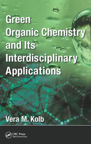 Green Organic Chemistry and its Interdisciplinary Applications by Vera M. Kolb, 9781498702072