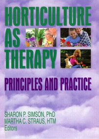 Horticulture as Therapy (Principles and Practice) by Sharon Simson, Martha Straus, 9781560222798