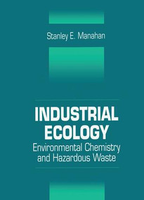 Industrial Ecology (Environmental Chemistry and Hazardous Waste) by Stanley E. Manahan, 9781566703819