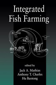 Integrated Fish Farming by Jack A. Mathias, Anthony T. Charles, Hu Baotong, 9781566702607