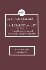 In Utero Diagnosis of Skeletal Disorders An Atlas of Prenatal Sonographic and Postnatal Radiologic Correlation by Israel Meizner, Jacob Bar-Ziv, 9780849351303