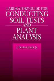 Laboratory Guide for Conducting Soil Tests and Plant Analysis by J. Benton Jones, Jr., 9780849302060