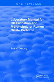 Laboratory Manual for Classification and Morphology of Rumen Ciliate Protozoa by B.A. Dehority, 9781315894812