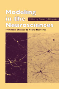 Modeling in the Neurosciences (From Ionic Channels to Neural Networks) by R.R. Poznanski, 9789057022845