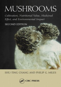 Mushrooms (Cultivation, Nutritional Value, Medicinal Effect, and Environmental Impact) by Philip G. Miles, Shu-Ting Chang, 9780849310430