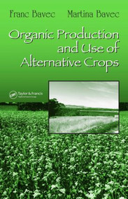 Organic Production and Use of Alternative Crops by Franc Bavec, Martina Bavec, 9781574446173