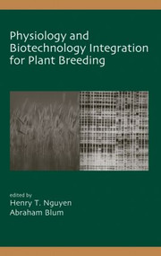Physiology and Biotechnology Integration for Plant Breeding by Henry T. Nguyen, Abraham Blum, 9780824748029