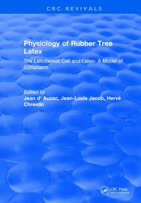 Physiology of Rubber Tree Latex (The Laticiferous Cell and Latex- A Model of Cytoplasm) by J. d'Auzac, 9781315896595