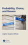 Probability, Choice, and Reason by Leighton Vaughan Williams, 9780367538934