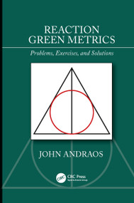 Reaction Green Metrics (Problems, Exercises, and Solutions) by John Andraos, 9781138388956