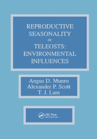 Reproductive Seasonality in Teleosts (Environmental Influences) by Angus D. Munro, Alexander P. Scott, T. J. Lam, 9780849368752