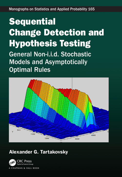 Sequential Change Detection and Hypothesis Testing (General Non-i.i.d. Stochastic Models and Asymptotically Optimal Rules) by Alexander Tartakovsky, 9781498757584
