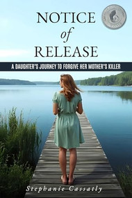 Notice of Release (A Daughter's Journey to Forgive her Mother's Killer) by Stephanie Cassatly, 9781632132888
