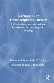 Teaching K-12 Transdisciplinary Literacy (A Comprehensive Instructional Framework for Learning and Leading) by Enrique A. Puig, Kathy S. Froelich, 9780367643843
