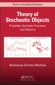Theory of Stochastic Objects (Probability, Stochastic Processes and Inference) by Athanasios Christou Micheas, 9781466515208