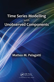 Time Series Modelling with Unobserved Components by Matteo M. Pelagatti, 9781482225006