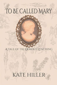 To Be Called Mary (A Tale of the Lookout Lynching) by Kate Hiller, 9781632134325