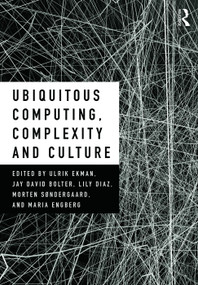 Ubiquitous Computing, Complexity and Culture by Ulrik Ekman, Jay David Bolter, Lily Díaz, Morten Søndergaard, Maria Engberg, 9780415743822