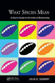 What Species Mean (A User's Guide to the Units of Biodiversity) by Julia D. Sigwart, 9781498799379