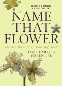 Name that Flower: The Identification of Flowering Plants: 3rd Edition by Ian Clarke, Helen Lee, 9780522876048