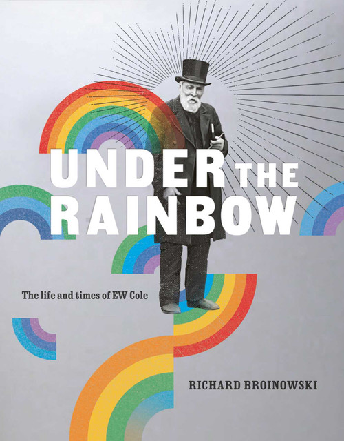 Under the Rainbow (The Life and Times of E.W. Cole) by Richard Broinowski, 9780522876222