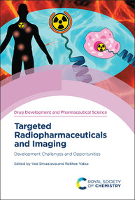 Targeted Radiopharmaceuticals and Imaging (Development Challenges and Opportunities) by Ved Srivastava, Rakhee Vatsa, 9781837673278