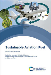 Sustainable Aviation Fuel (Production and Use) by Leonard Uchejim Okonye, Chike George Okoye-Chine, Kabir Opeyemi Otun, Jianwei Ren, 9781837675685