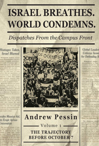 Israel Breathes. World Condemns: Dispatches From the Campus Front. Volume 1 (The Trajectory Before October 7) by Andrew Pessin, 9798897831555
