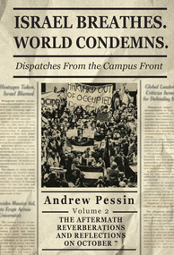 Israel Breathes. World Condemns: Dispatches From the Campus Front. Volume 2 (The Aftermath. Reverberations and Reflections on October 7) by Andrew Pessin, 9798897831586