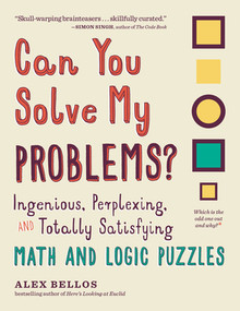 Can You Solve My Problems? (Ingenious, Perplexing, and Totally Satisfying Math and Logic Puzzles) by Alex Bellos, 9781615193882