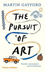 The Pursuit of Art (Travels, Encounters and Revelations) by Martin Gayford, 9780500295922